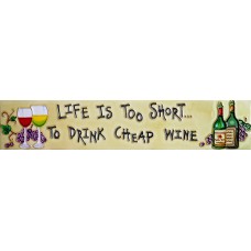  3" X 16"  Life is too Short to Drink Cheap Wine